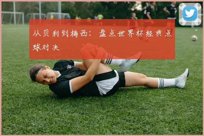 从贝利到梅西：盘点世界杯经典点球对决