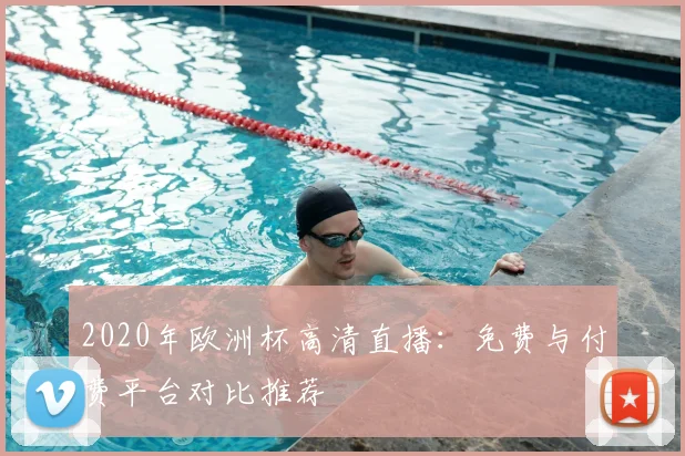 2020年欧洲杯高清直播：免费与付费平台对比推荐